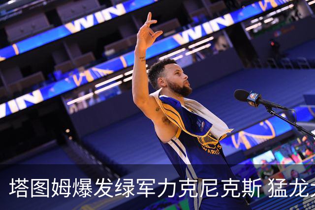 塔图姆爆发绿军力克尼克斯 猛龙大逆转胜奇才