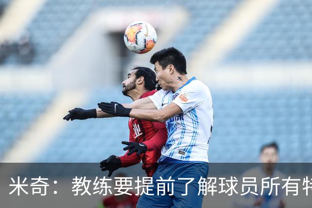 米奇：教练要提前了解球员所有特质 卡斯尔大学时就愿为球队牺牲