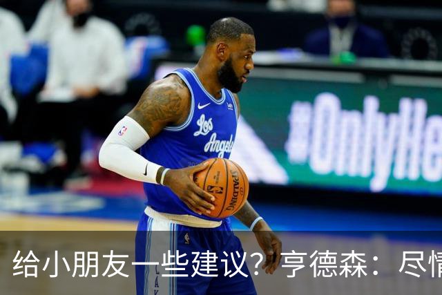 给小朋友一些建议？亨德森：尽情扑救、疯一点，我就是被逼出来的