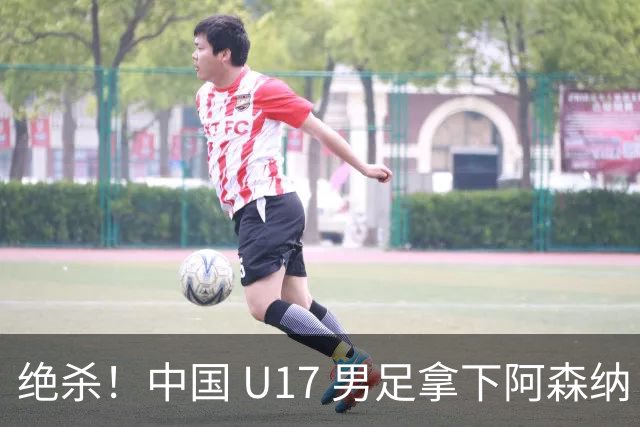 绝杀！中国 U17 男足拿下阿森纳！2034年进军世界杯没问题？