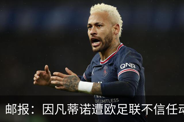 邮报：因凡蒂诺遭欧足联不信任动议；支持者流失，挑战者浮现