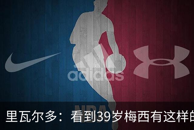 里瓦尔多：看到39岁梅西有这样的表现，热爱足球的人都会心生敬佩